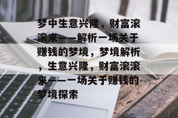 梦中生意兴隆，财富滚滚来——解析一场关于赚钱的梦境，梦境解析，生意兴隆，财富滚滚来——一场关于赚钱的梦境探索