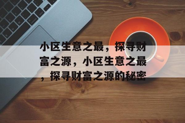 小区生意之最，探寻财富之源，小区生意之最，探寻财富之源的秘密