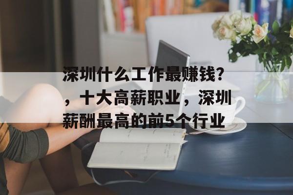深圳什么工作最赚钱？，十大高薪职业，深圳薪酬最高的前5个行业