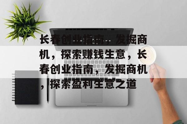 长春创业指南,发掘商机,探索赚钱生意,长春创业指南,发掘商机,探索盈利生意之道 长春创业指南,发掘商机,探索赚钱生意,长春创业指南,发掘商机,探索盈利生意之道