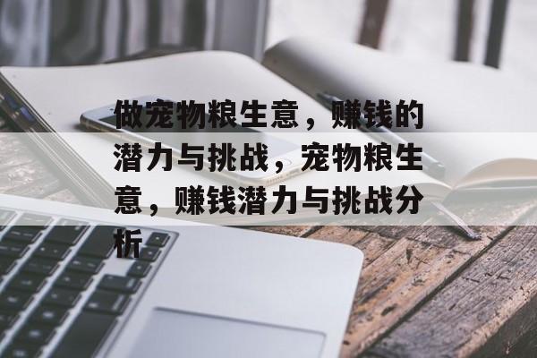 做宠物粮生意，赚钱的潜力与挑战，宠物粮生意，赚钱潜力与挑战分析