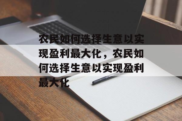 农民如何选择生意以实现盈利最大化，农民如何选择生意以实现盈利最大化