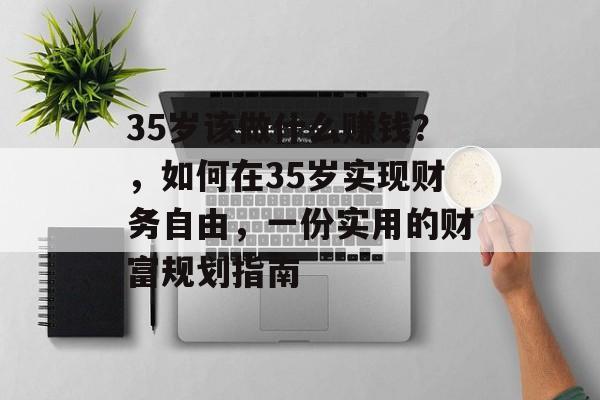 35岁该做什么赚钱？，如何在35岁实现财务自由，一份实用的财富规划指南