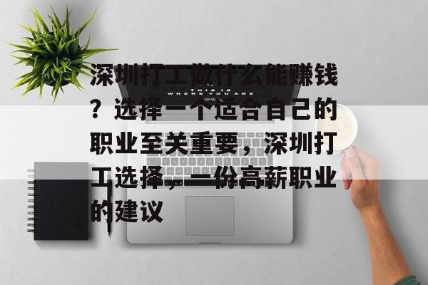 深圳打工做什么能赚钱?选择一个适合自己的职业至关重要,深圳打工选择,一份高薪职业的建议 深圳打工做什么能赚钱?选择一个适合自己的职业至关重要,深圳打工选择,一份高薪职业的建议
