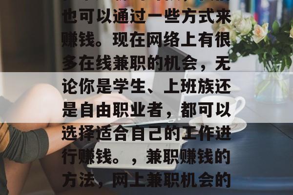 在家无聊的时候，我们也可以通过一些方式来赚钱。现在网络上有很多在线兼职的机会，无论你是学生、上班族还是自由职业者，都可以选择适合自己的工作进行赚钱。，兼职赚钱的方法，网上兼职机会的汇总
