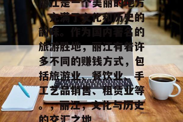 丽江是一个美丽的地方,充满了文化和历史的韵味。作为国内著名的旅游胜地,丽江有着许多不同的赚钱方式,包括旅游业、餐饮业、手工艺品销售、租赁业等。,丽江,文化与历史的交汇之地 丽江是一个美丽的地方,充满了文化和历史的韵味。作为国内著名的旅游胜地,丽江有着许多不同的赚钱方式,包括旅游业、餐饮业、手工艺品销售、租赁业等。,丽江,文化与历史的交汇之地