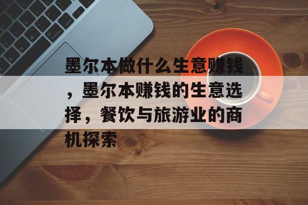 墨尔本做什么生意赚钱，墨尔本赚钱的生意选择，餐饮与旅游业的商机探索