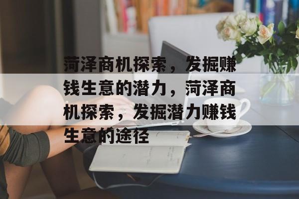 菏泽商机探索，发掘赚钱生意的潜力，菏泽商机探索，发掘潜力赚钱生意的途径