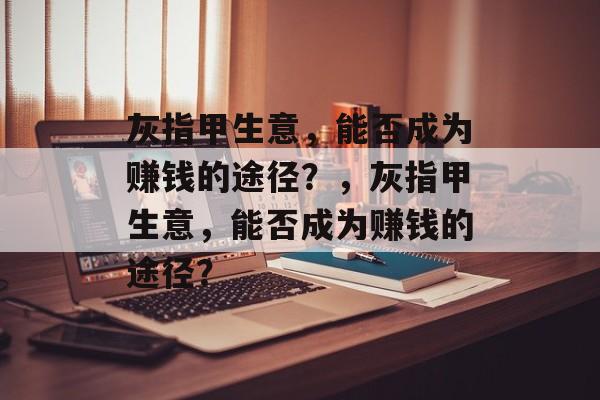 灰指甲生意，能否成为赚钱的途径？，灰指甲生意，能否成为赚钱的途径？