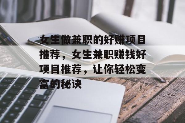 女生做兼职的好赚项目推荐，女生兼职赚钱好项目推荐，让你轻松变富的秘诀