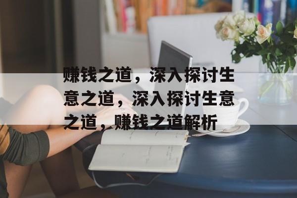 赚钱之道，深入探讨生意之道，深入探讨生意之道，赚钱之道解析