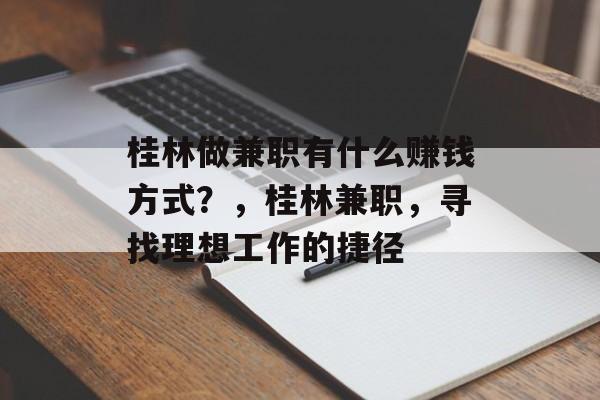桂林做兼职有什么赚钱方式?,桂林兼职,寻找理想工作的捷径 桂林做兼职有什么赚钱方式?,桂林兼职,寻找理想工作的捷径