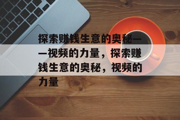 探索赚钱生意的奥秘——视频的力量，探索赚钱生意的奥秘，视频的力量