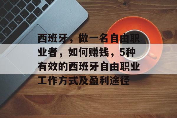西班牙，做一名自由职业者，如何赚钱，5种有效的西班牙自由职业工作方式及盈利途径