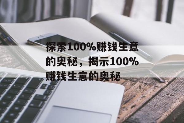 探索100%赚钱生意的奥秘，揭示100%赚钱生意的奥秘