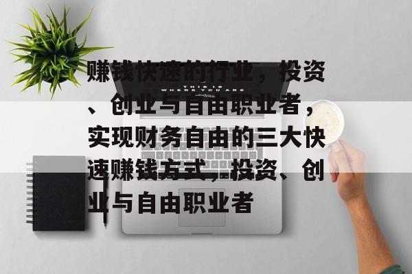 赚钱快速的行业，投资、创业与自由职业者，实现财务自由的三大快速赚钱方式，投资、创业与自由职业者