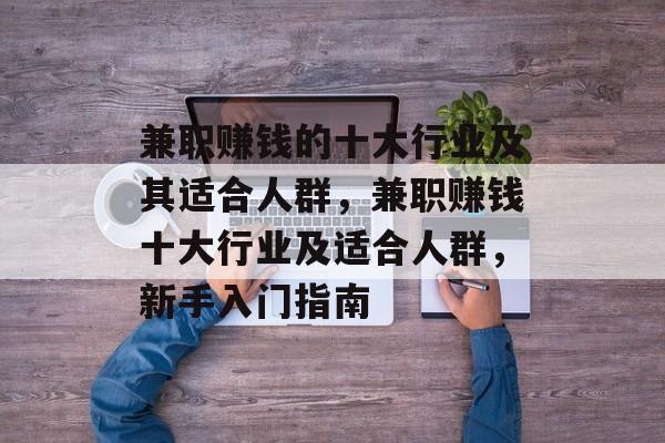 兼职赚钱的十大行业及其适合人群，兼职赚钱十大行业及适合人群，新手入门指南