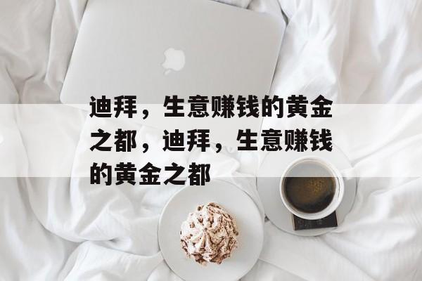 迪拜，生意赚钱的黄金之都，迪拜，生意赚钱的黄金之都