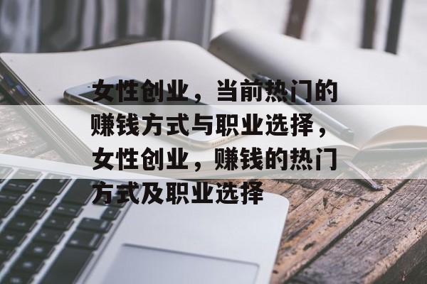 女性创业，当前热门的赚钱方式与职业选择，女性创业，赚钱的热门方式及职业选择