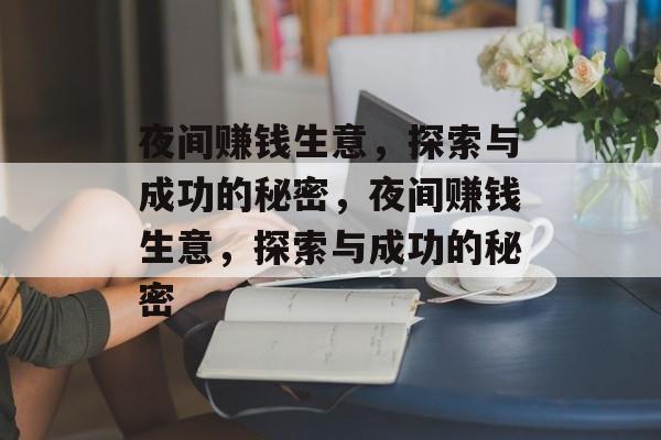 夜间赚钱生意,探索与成功的秘密,夜间赚钱生意,探索与成功的秘密 夜间赚钱生意,探索与成功的秘密,夜间赚钱生意,探索与成功的秘密