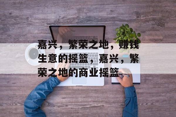 嘉兴，繁荣之地，赚钱生意的摇篮，嘉兴，繁荣之地的商业摇篮