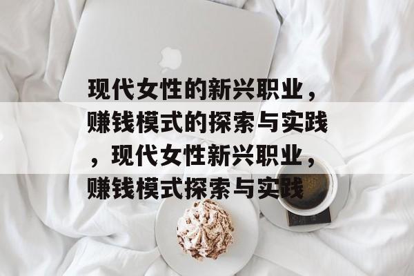 现代女性的新兴职业，赚钱模式的探索与实践，现代女性新兴职业，赚钱模式探索与实践