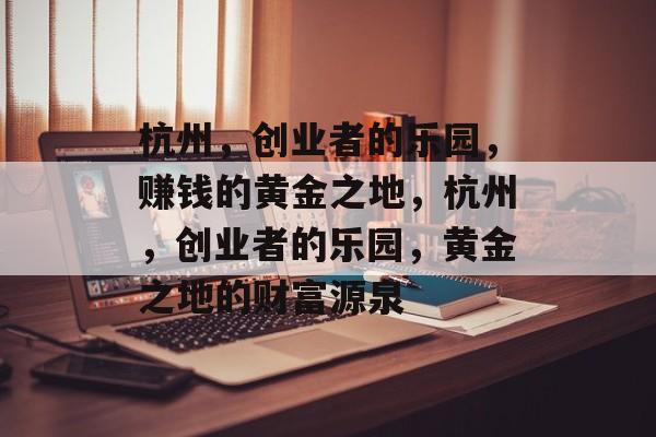 杭州，创业者的乐园，赚钱的黄金之地，杭州，创业者的乐园，黄金之地的财富源泉