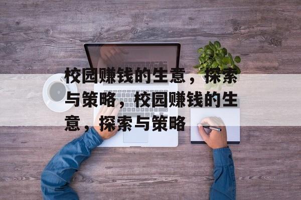 校园赚钱的生意,探索与策略,校园赚钱的生意,探索与策略 校园赚钱的生意,探索与策略,校园赚钱的生意,探索与策略