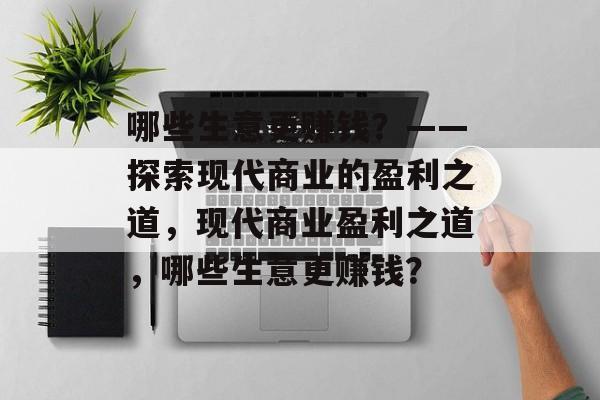 哪些生意更赚钱？——探索现代商业的盈利之道，现代商业盈利之道，哪些生意更赚钱？