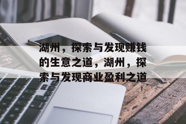 湖州,探索与发现赚钱的生意之道,湖州,探索与发现商业盈利之道 湖州,探索与发现赚钱的生意之道,湖州,探索与发现商业盈利之道
