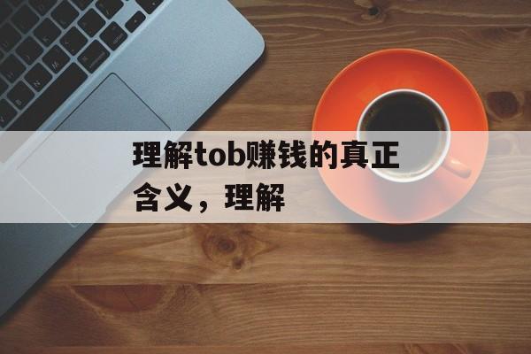 理解tob赚钱的真正含义，理解