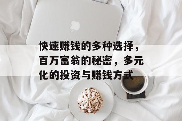 快速赚钱的多种选择，百万富翁的秘密，多元化的投资与赚钱方式