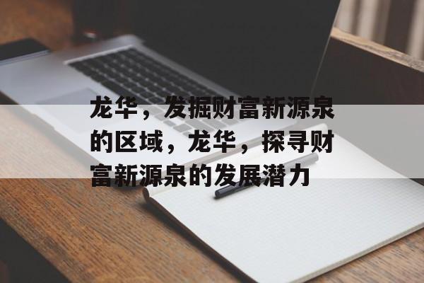 龙华,发掘财富新源泉的区域,龙华,探寻财富新源泉的发展潜力 龙华,发掘财富新源泉的区域,龙华,探寻财富新源泉的发展潜力