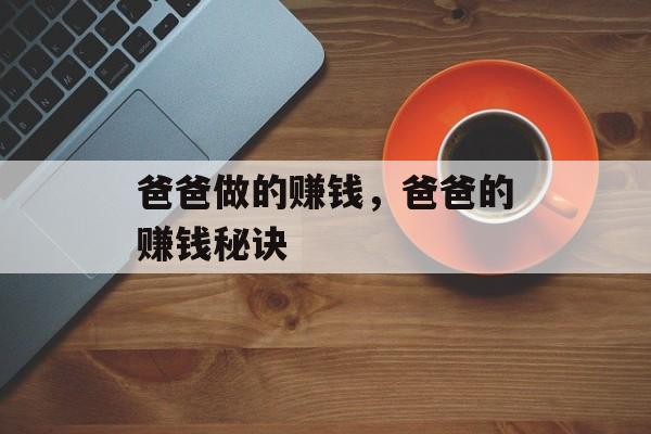 爸爸做的赚钱,爸爸的赚钱秘诀 爸爸做的赚钱,爸爸的赚钱秘诀