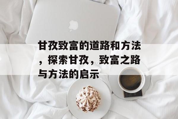 甘孜致富的道路和方法,探索甘孜,致富之路与方法的启示 甘孜致富的道路和方法,探索甘孜,致富之路与方法的启示