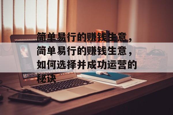 简单易行的赚钱生意,简单易行的赚钱生意,如何选择并成功运营的秘诀 简单易行的赚钱生意,简单易行的赚钱生意,如何选择并成功运营的秘诀