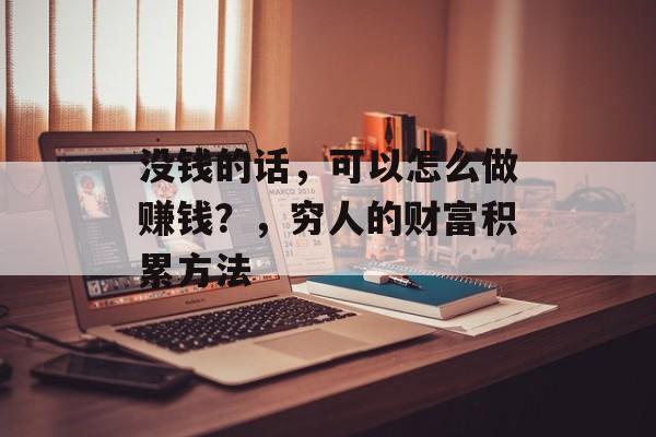 没钱的话，可以怎么做赚钱？，穷人的财富积累方法