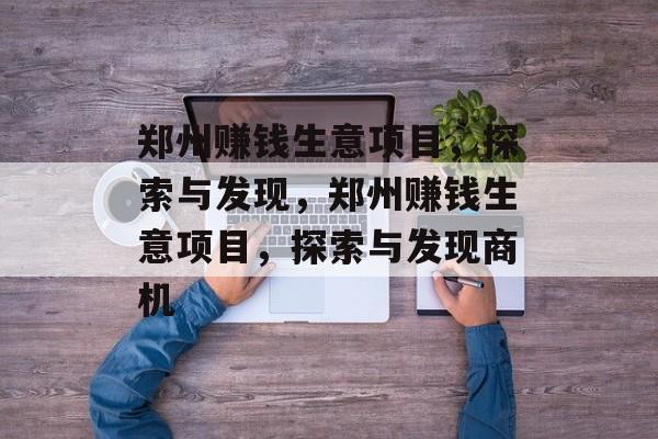 郑州赚钱生意项目，探索与发现，郑州赚钱生意项目，探索与发现商机