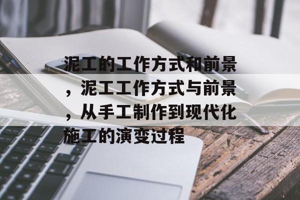 泥工的工作方式和前景,泥工工作方式与前景,从手工制作到现代化施工的演变过程 泥工的工作方式和前景,泥工工作方式与前景,从手工制作到现代化施工的演变过程