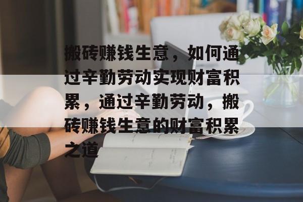 搬砖赚钱生意,如何通过辛勤劳动实现财富积累,通过辛勤劳动,搬砖赚钱生意的财富积累之道 搬砖赚钱生意,如何通过辛勤劳动实现财富积累,通过辛勤劳动,搬砖赚钱生意的财富积累之道