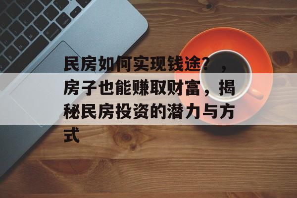 民房如何实现钱途？，房子也能赚取财富，揭秘民房投资的潜力与方式
