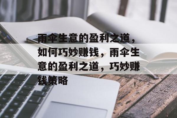 雨伞生意的盈利之道,如何巧妙赚钱,雨伞生意的盈利之道,巧妙赚钱策略 雨伞生意的盈利之道,如何巧妙赚钱,雨伞生意的盈利之道,巧妙赚钱策略