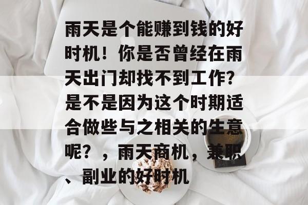 雨天是个能赚到钱的好时机!你是否曾经在雨天出门却找不到工作?是不是因为这个时期适合做些与之相关的生意呢?,雨天商机,兼职、副业的好时机 雨天是个能赚到钱的好时机!你是否曾经在雨天出门却找不到工作?是不是因为这个时期适合做些与之相关的生意呢?,雨天商机,兼职、副业的好时机