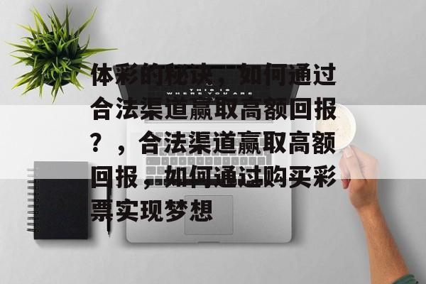 体彩的秘诀，如何通过合法渠道赢取高额回报？，合法渠道赢取高额回报，如何通过购买彩票实现梦想