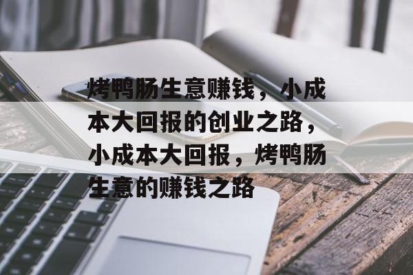 烤鸭肠生意赚钱，小成本大回报的创业之路，小成本大回报，烤鸭肠生意的赚钱之路