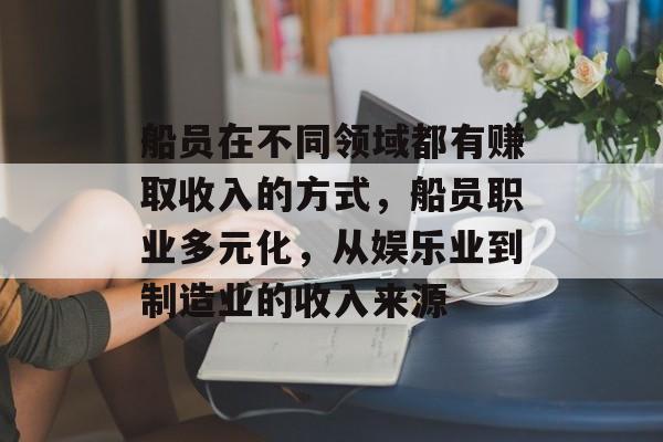 船员在不同领域都有赚取收入的方式，船员职业多元化，从娱乐业到制造业的收入来源