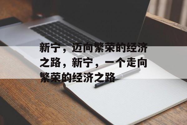 新宁,迈向繁荣的经济之路,新宁,一个走向繁荣的经济之路 新宁,迈向繁荣的经济之路,新宁,一个走向繁荣的经济之路
