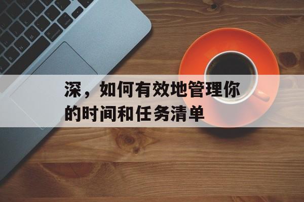 深,如何有效地管理你的时间和任务清单 深,如何有效地管理你的时间和任务清单