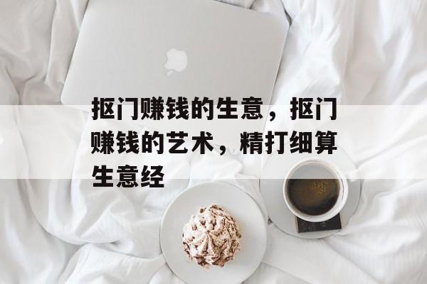 抠门赚钱的生意,抠门赚钱的艺术,精打细算生意经 抠门赚钱的生意,抠门赚钱的艺术,精打细算生意经