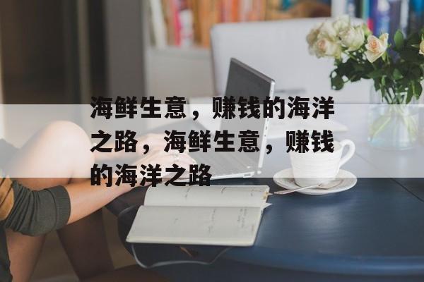 海鲜生意，赚钱的海洋之路，海鲜生意，赚钱的海洋之路